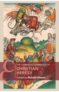 The Cambridge Companion to Christian Heresy