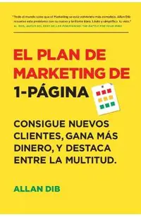 El Plan de Marketing de 1-P�gina: Consigue Nuevos Clientes, Gana M�s Dinero, Y Destaca Entre La Multitud