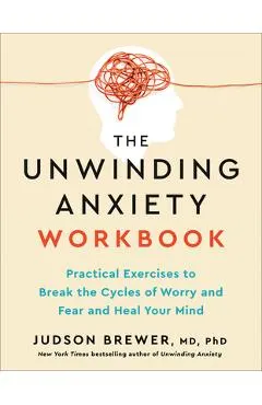 The Unwinding Anxiety Workbook: Practical Exercises to Break the Cycles of Worry and Fear and Heal Your Mind