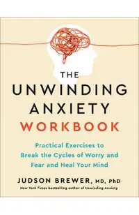 The Unwinding Anxiety Workbook: Practical Exercises to Break the Cycles of Worry and Fear and Heal Your Mind