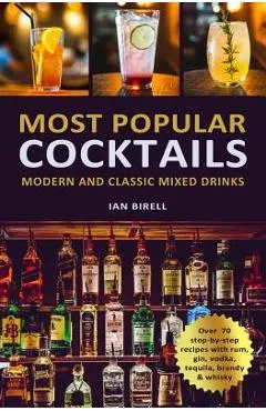 Most Popular Cocktails: Modern and Classic Mixed Drinks. Recipe Book