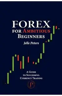 Forex For Ambitious Beginners: A Guide to Successful Currency Trading