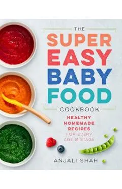 Super Easy Baby Food Cookbook: Healthy Homemade Recipes for Every Age and Stage