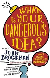 What Is Your Dangerous Idea?: Today's Leading Thinkers on the Unthinkable
