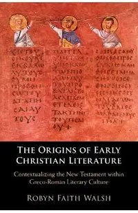 The Origins of Early Christian Literature: Contextualizing the New Testament Within Greco-Roman Literary Culture