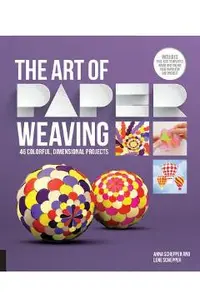 The Art of Paper Weaving: 46 Colorful, Dimensional Projects--Includes Full-Size Templates Inside & Online Plus Practice Paper for One Project