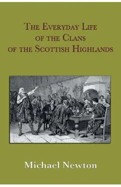 The Everyday Life of the Clans of the Scottish Highlands