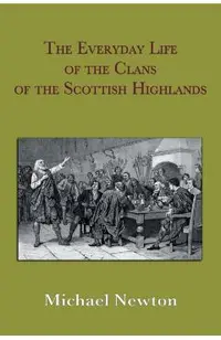 The Everyday Life of the Clans of the Scottish Highlands