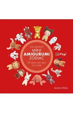 Mini Amigurumi Zodiac: 28 Classic and Chinese Star Signs to Crochet