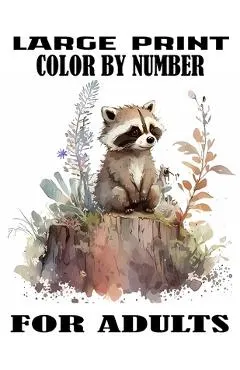 Large Print Color By Number For Adults: Easy Activity Fun Coloring Page Includes With Animals, Flower, Landscape, sea life, Baby Animals and & Much Mo