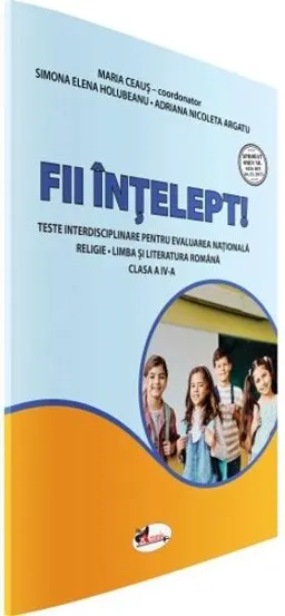 Fii intelept! Teste interisciplinare pentru evaluare nationala clasa a IV-a