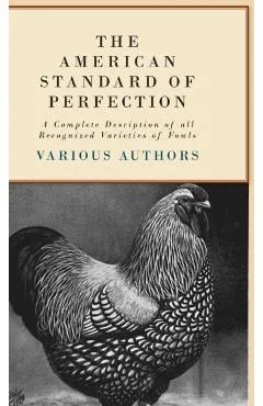 The American Standard of Perfection - A Complete Description of all Recognized Varieties of Fowls