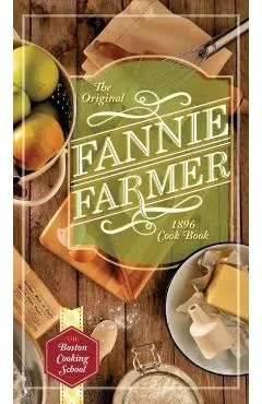 The Original Fannie Farmer 1896 Cookbook: The Boston Cooking School