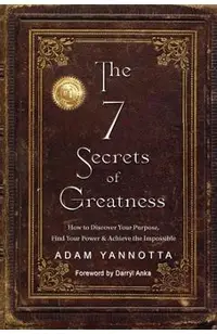 The 7 Secrets of Greatness: How to Discover Your Purpose, Find Your Power & Achieve the Impossible