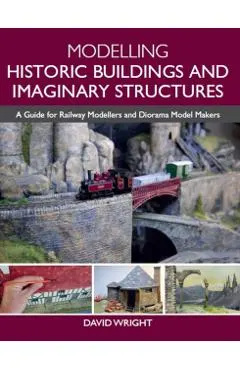 Modelling Historic Buildings and Imaginary Structures: A Guide for Railway Modellers and Diorama Model Makers