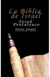 La Biblia de Israel: Torah Pentateuco: Hebreo - Espa�ol: Libro de Beresh�t - G�nesis