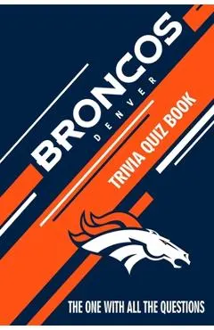 Denver Broncos Trivia Quiz Book: The One With All The Questions