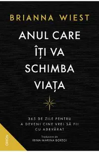 Anul care iti va schimba viata. 365 de zile pentru a deveni cine vrei sa fii cu adevarat