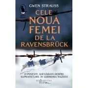 Cele noua femei de la Ravensbruck. O poveste adevarata despre supravietuire in Germania nazista