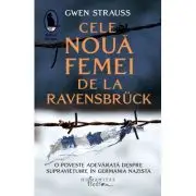 Cele noua femei de la Ravensbruck. O poveste adevarata despre supravietuire in Germania nazista