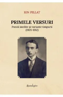 Primele versuri. Poezii inedite si variante timpurii (1905-1912)