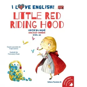 I Love English. Little Red Riding Hood (Scufita Rosie). Editie bilingva. Nivel A2 (versiune audio inclusa)