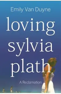 Loving Sylvia Plath: A Reclamation
