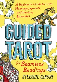 Guided Tarot for Seamless Readings: A Beginner's Guide to Card Meanings, Spreads, and Intuitive Exercises