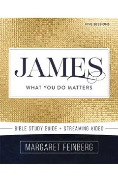 James Bible Study Guide Plus Streaming Video: What You Do Matters