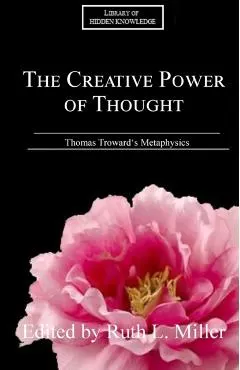 The Creative Power of Thought: Thomas Troward's Metaphysics Explained