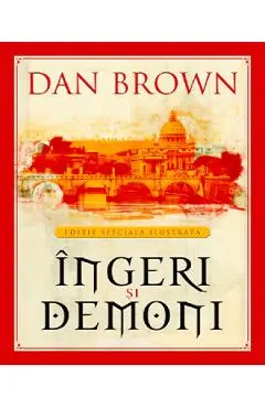 Ingeri si demoni - Dan Brown - Editie Speciala Ilustrata
