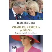 Charles, Camilla si Diana. Dragoste si tragedie in Casa de Windsor