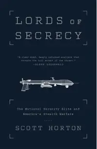 Lords of Secrecy: The National Security Elite and America's Stealth Warfare