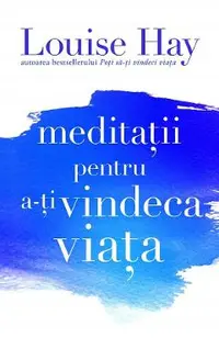 Meditatii pentru a-ti vindeca viata