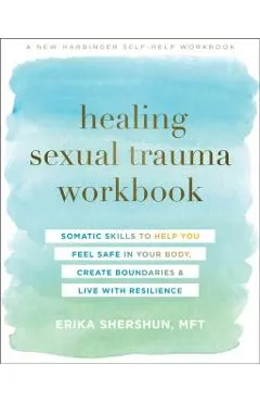 Healing Sexual Trauma Workbook: Somatic Skills to Help You Feel Safe in Your Body, Create Boundaries, and Live with Resilience