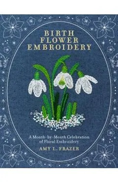 Birth Flower Embroidery: A Month-By-Month Celebration of Floral Embroidery