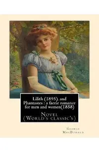 Lilith (1895). By George MacDonald: fantasy novel, and Phantastes: a faerie romance for men and women(1858), by George MacDonald: Novel (World's class