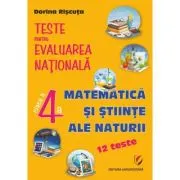 Teste pentru Evaluarea Nationala. Clasa 4. Matematica si stiinte ale naturii. 12 teste