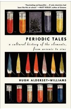 Periodic Tales: A Cultural History of the Elements, from Arsenic to Zinc