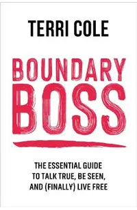 Boundary Boss: The Essential Guide to Talk True, Be Seen, and (Finally) Live Free