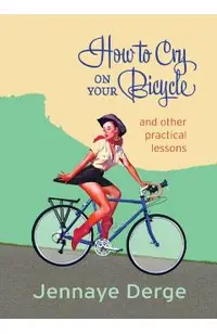 How to Cry on Your Bicycle: And Other Practical Lessons