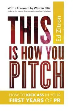 This Is How You Pitch: How To Kick Ass In Your First Years of PR