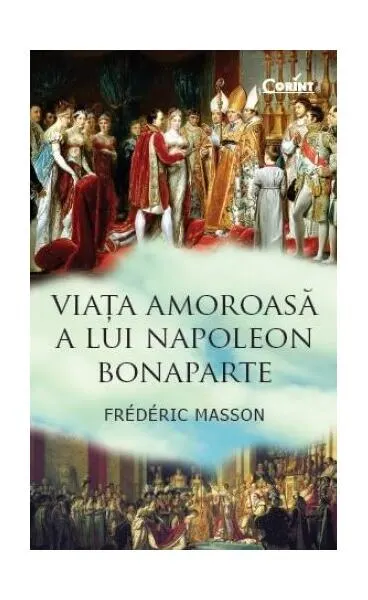 Viaţa amoroasă a lui Napoleon Bonaparte - Paperback brosat - Frederic Masson