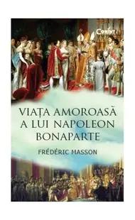 Viaţa amoroasă a lui Napoleon Bonaparte - Paperback brosat - Frederic Masson