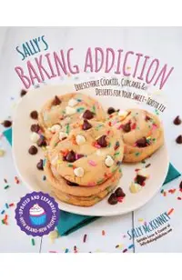 Sally's Baking Addiction: Irresistible Cookies, Cupcakes, and Desserts for Your Sweet-Tooth Fix