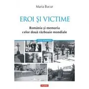 Eroi si victime. Romania si memoria celor doua razboaie mondiale