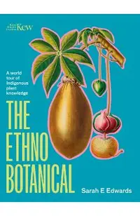 The Ethnobotanical: A World Tour of Indigenous Plant Knowledge