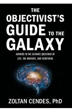 The Objectivist's Guide to the Galaxy: Answers to the Ultimate Questions of Life, the Universe, and Everything