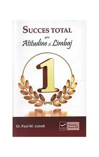 Succes total prin atitudine şi limbaj - Paperback - Paul M. Lisnek
