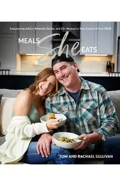 Meals She Eats: Empowering Advice, Relatable Stories, and Over 25 Recipes to Take Control of Your Pcos